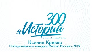 #300историй Ксения Кривко, победительница конкурса Миссис Россия – 2019