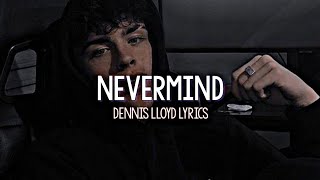 Dennis Lloyd - Nevermind (Lyrics)