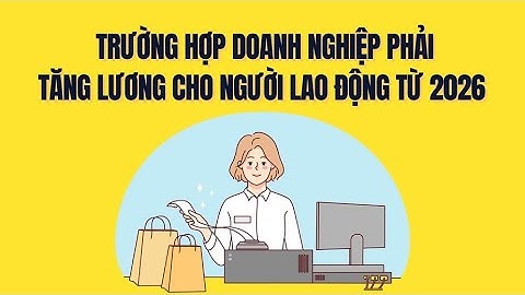 Doanh nghiệp buộc phải tăng lương cho người lao động từ 1.1.2026 khi thuộc trường hợp này