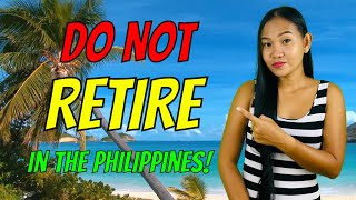 DO NOT RETIRE IN THE PHILIPPINES NOW - Things Are Different!