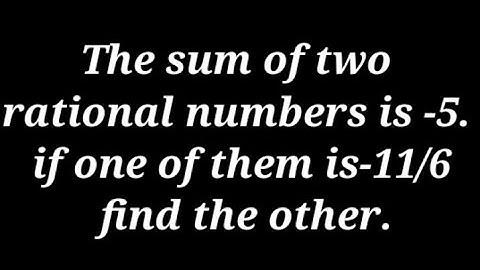 The sum of two rational numbers is -5. if one of them is-11/6 find the other.  @simplemath528
