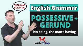 English Grammar: possessive + gerund (his being, the man’s having)