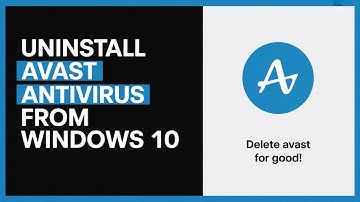 How to Uninstall Avast Antivirus from Windows 10 – Easy & Complete Removal Guide