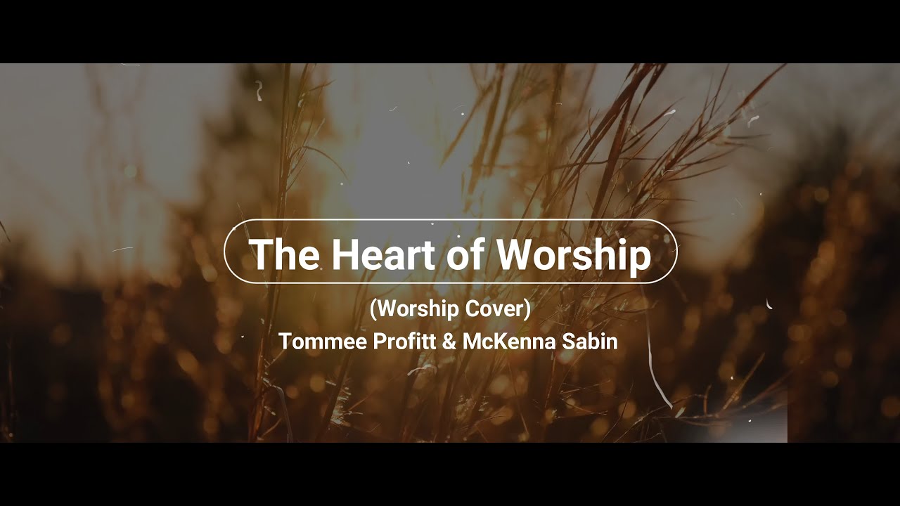 The Heart of Worship (Worship Cover) - Tommee Profitt & McKenna Sabin Lyric Video The Heart of Worship (Worship Cover) - Tommee Profitt & McKenna Sabin Lyric Video