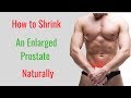 How to Shrink an Enlarged Prostate Naturally