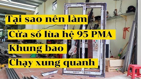 Cách trừ cửa sổ lùa 2 cánh hệ 95 PMA khung bao chạy xung quanh || khá OK không sợ bị nước