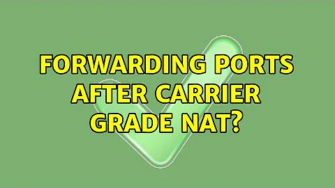 Forwarding ports after carrier grade NAT?