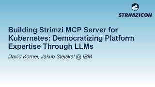 Building Strimzi MCP Server for Kubernetes: Democratizing Platform Exper... | D. Kornel, J. Stejskal