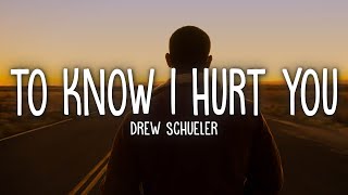 Video thumbnail of "Drew Schueler - To Know I Hurt You (Lyrics)"