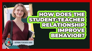 How Does The Student-teacher Relationship Improve Behavior? - Aspiring Teacher Guide