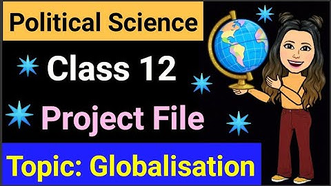 Globalisation Project | Political Science File On Globalisation | Project Files Class12 | EduTalk