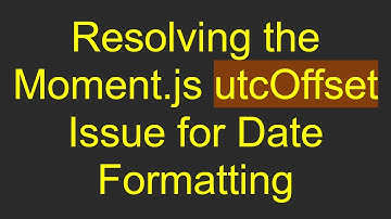 Resolving the Moment.js utcOffset Issue for Date Formatting