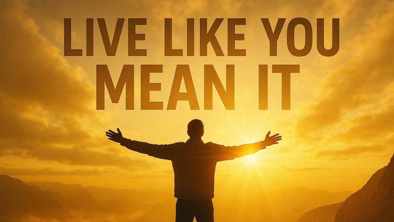 Live Like You Mean It – A Powerful Song to Awaken Your Purpose - YouTube