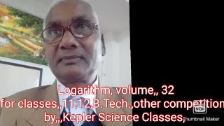 Logarithm, for class ,,,,11,12,B,Tech. ,other competition s, volume,,,32 , By Prof.Ram Lochan Prasad