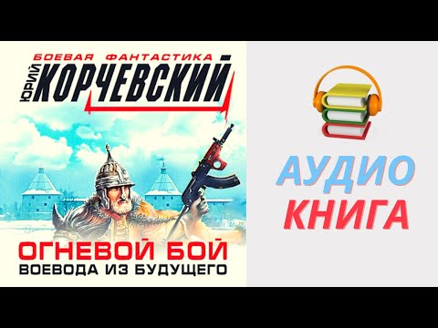 Юрий Корчевский Аудиокнига Огневой бой. Воевода из будущего (сборник). Часть 1