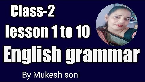 class-2, lesson 1 to 10, English grammar , with complete exercise by Mukesh soni
