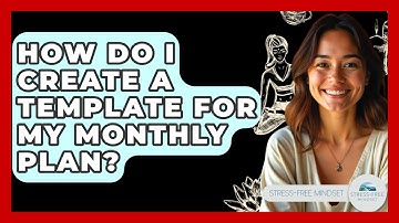 How Do I Create A Template For My Monthly Plan? - Stress Free Mindset