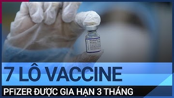 Thêm 7 lô vaccine Covid-19 Pfizer được gia hạn 3 tháng | VTC Tin mới