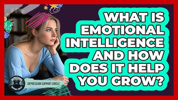 What Is Emotional Intelligence And How Does It Help You Grow? - Depression Support Circle