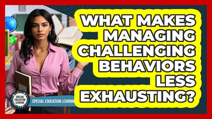 What Makes Managing Challenging Behaviors Less Exhausting? - Special Education Learning