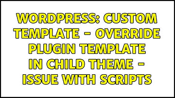Wordpress: custom template - override plugin template in child theme - issue with scripts