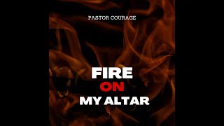 Pastor COURAGE - Fire On My Altar