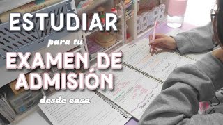 Estudiar para tu EXAMEN DE ADMISIÓN desde casa 🏡 - Consejos