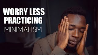 MINIMALISM Habits | How Practicing Minimalism Helps You End Worry