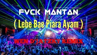 FVCK MANTAN - ( LEBE BAE PIARA AYAM ) - WEN D'JATZKY REMIX