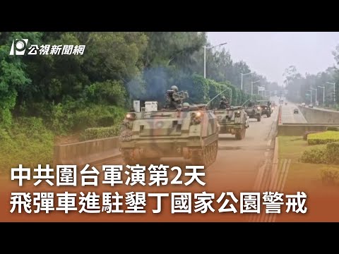 中共圍台軍演第2天 飛彈車進駐墾丁國家公園警戒｜20240524 公視中晝新聞