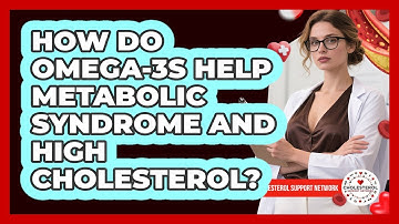 How Do Omega-3s Help Metabolic Syndrome And High Cholesterol? - Cholesterol Support Network
