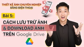Bài 5: Cách lưu trữ ảnh và Download ảnh trên Google Drive - Nguyễn Quốc Việt Official
