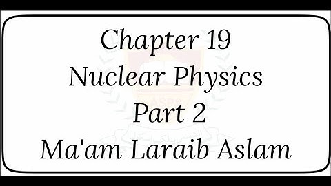 Chapter 19 | Nuclear Physics | Part 2 | Ma