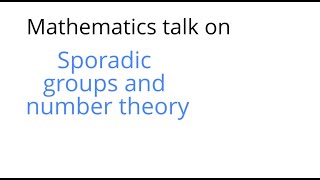 Math Talk Sporadic Groups And Number Theory