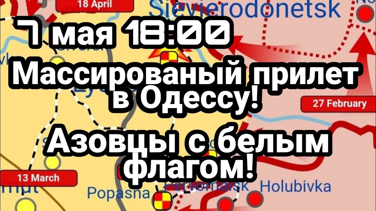 БИTBA за Украину! 7 мая 18:00 Массированый ПРИЛЕТ в Одессу Белый флаг у Азовцев?