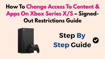 How To Change Access To Content & Apps On Xbox Series X/S – Signed-Out Restrictions Guide