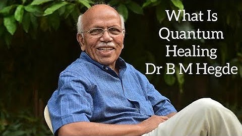 Quantum Healing Can Cure Many Disease By Dr B M Hegde