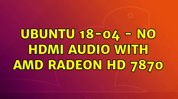Ubuntu: Ubuntu 18-04 - no HDMI audio with AMD Radeon HD 7870