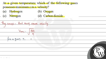 At a given temperature which of the following gases possesses maximum r.m.s. velocity? (a) Hydro...