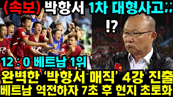 박항서 우승후보 모두 탈락시키며 4강 박항서 매직에 난리난 베트남 상황