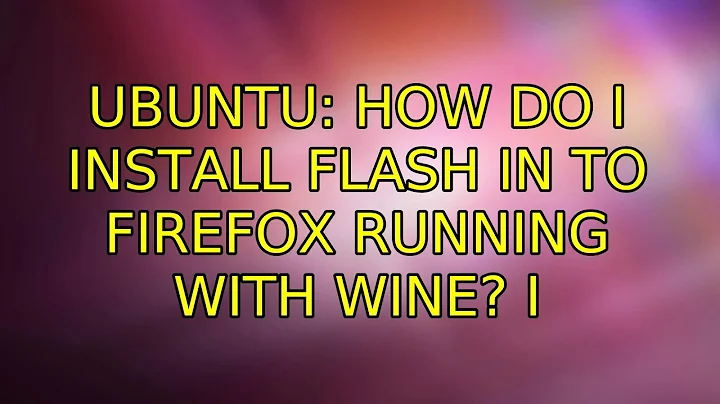 Ubuntu: How do I install flash in to Firefox running with Wine? (2 Solutions!!)