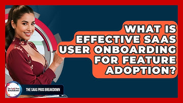 What Is Effective SaaS User Onboarding For Feature Adoption? - The SaaS Pros Breakdown