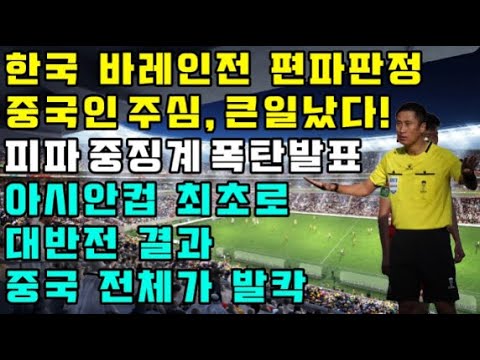 한국 바레인전 편파판정 중국주심, 큰일났다! 아시안컵 최초로 대반전 결과, 중국 전체가 발칵!