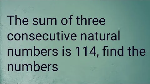 The sum of three consecutive natural numbers is 114, find the numbers