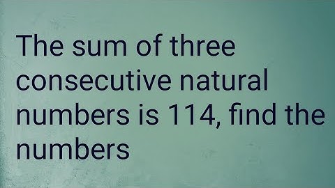 The sum of three consecutive natural numbers is 114, find the numbers