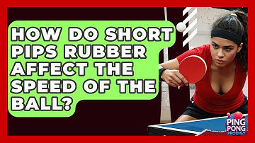 How Do Short Pips Rubber Affect The Speed Of The Ball? - Ping Pong Prodigy