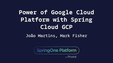 Power of Google Cloud Platform with Spring Cloud GCP - Mark Fisher, João Martins