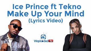 Ice Prince ft Tekno - Make Up Your Mind (Lyrics Video)