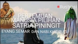 PERTEMUAN MANUSIA PILIHAN SATRIA PININGIT EYANG SEMAR DAN NABI KHIDIR AS