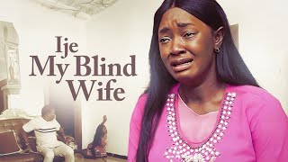 IJE, My Blind Wife | I Beg You No Matter What You Do, Please Don't Skip This Movie -African Movies